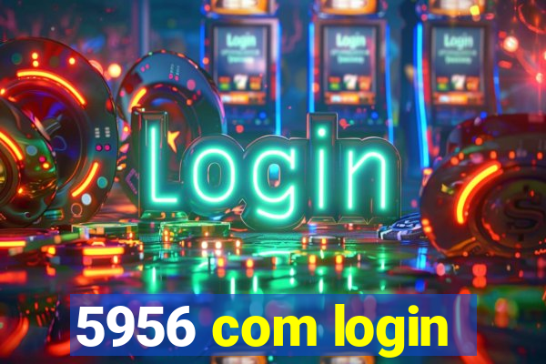 5956 com login